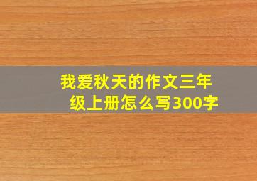 我爱秋天的作文三年级上册怎么写300字