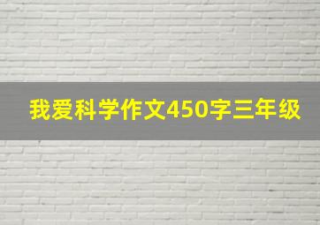 我爱科学作文450字三年级