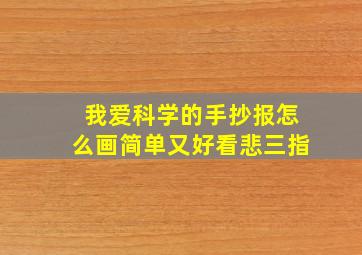 我爱科学的手抄报怎么画简单又好看悲三指