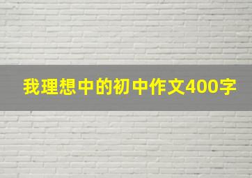 我理想中的初中作文400字