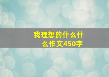 我理想的什么什么作文450字