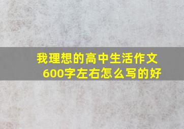 我理想的高中生活作文600字左右怎么写的好