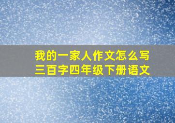 我的一家人作文怎么写三百字四年级下册语文