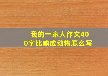 我的一家人作文400字比喻成动物怎么写