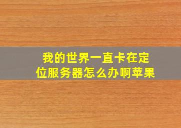 我的世界一直卡在定位服务器怎么办啊苹果