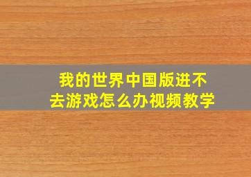 我的世界中国版进不去游戏怎么办视频教学