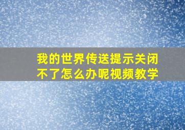 我的世界传送提示关闭不了怎么办呢视频教学