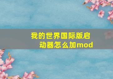 我的世界国际版启动器怎么加mod