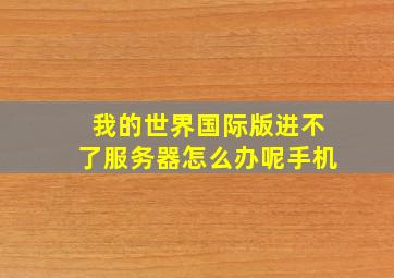 我的世界国际版进不了服务器怎么办呢手机