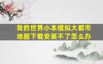 我的世界小本模拟大都市地图下载安装不了怎么办