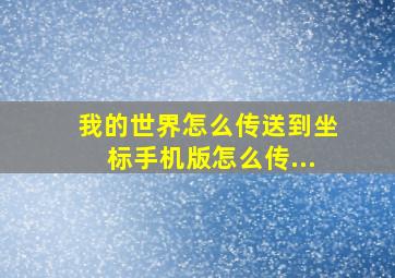 我的世界怎么传送到坐标手机版怎么传...