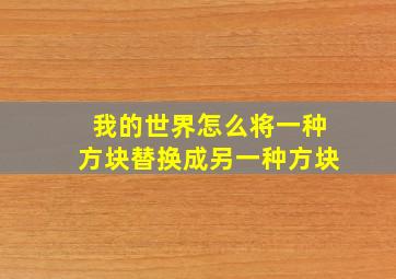 我的世界怎么将一种方块替换成另一种方块