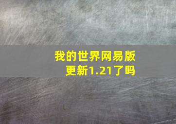 我的世界网易版更新1.21了吗