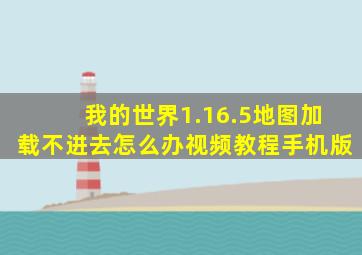 我的世界1.16.5地图加载不进去怎么办视频教程手机版