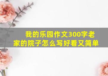 我的乐园作文300字老家的院子怎么写好看又简单