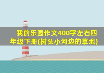 我的乐园作文400字左右四年级下册(树头小河边的草地)