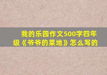 我的乐园作文500字四年级《爷爷的菜地》怎么写的