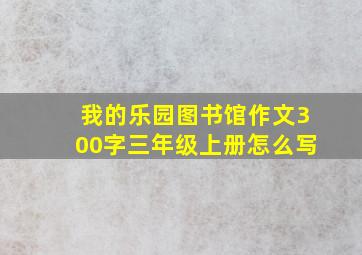 我的乐园图书馆作文300字三年级上册怎么写