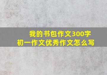 我的书包作文300字初一作文优秀作文怎么写