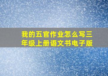 我的五官作业怎么写三年级上册语文书电子版