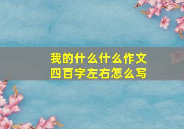 我的什么什么作文四百字左右怎么写