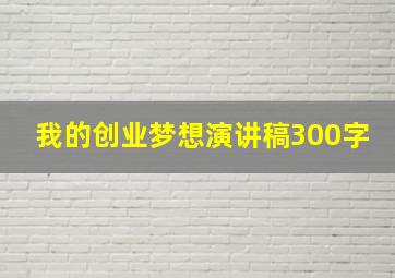 我的创业梦想演讲稿300字