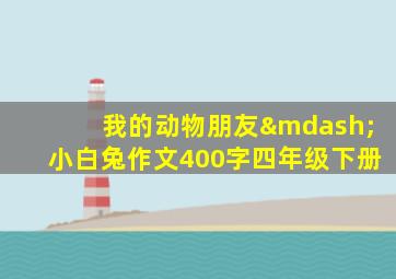 我的动物朋友—小白兔作文400字四年级下册