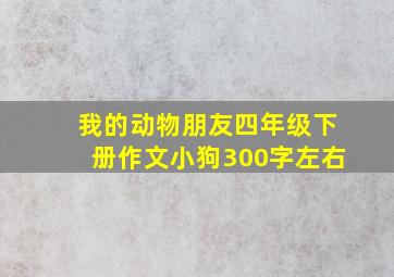 我的动物朋友四年级下册作文小狗300字左右