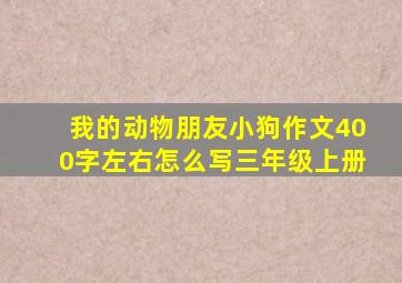 我的动物朋友小狗作文400字左右怎么写三年级上册