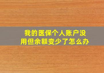 我的医保个人账户没用但余额变少了怎么办