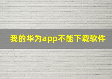 我的华为app不能下载软件