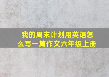 我的周末计划用英语怎么写一篇作文六年级上册