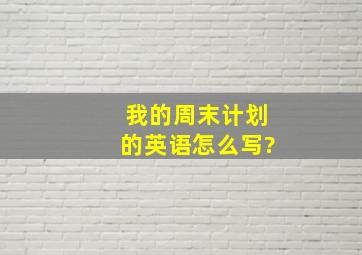 我的周末计划的英语怎么写?