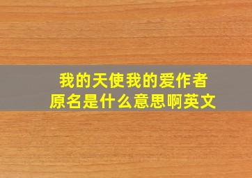 我的天使我的爱作者原名是什么意思啊英文