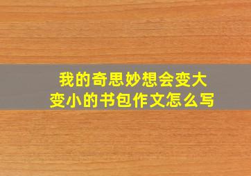 我的奇思妙想会变大变小的书包作文怎么写