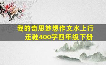 我的奇思妙想作文水上行走鞋400字四年级下册