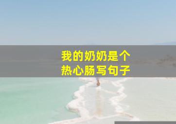 我的奶奶是个热心肠写句子