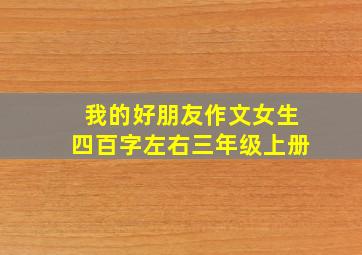 我的好朋友作文女生四百字左右三年级上册