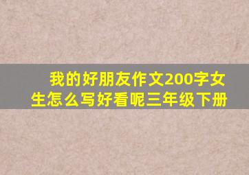 我的好朋友作文200字女生怎么写好看呢三年级下册