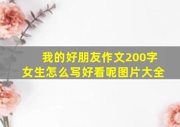 我的好朋友作文200字女生怎么写好看呢图片大全