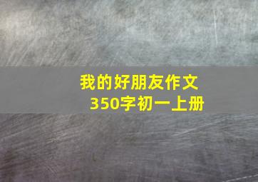 我的好朋友作文350字初一上册