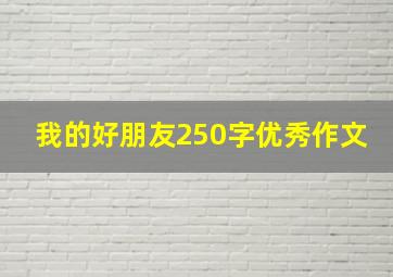 我的好朋友250字优秀作文