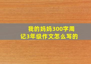 我的妈妈300字周记3年级作文怎么写的