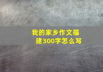 我的家乡作文福建300字怎么写