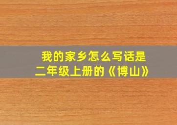 我的家乡怎么写话是二年级上册的《博山》