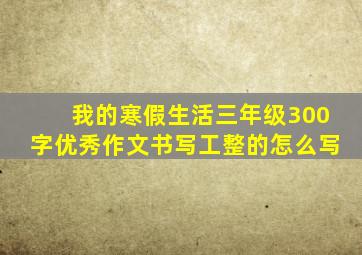 我的寒假生活三年级300字优秀作文书写工整的怎么写