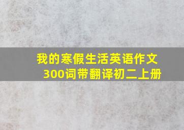 我的寒假生活英语作文300词带翻译初二上册