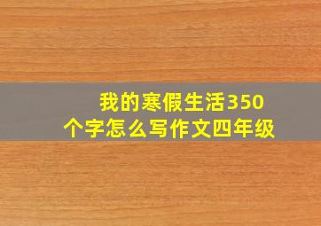 我的寒假生活350个字怎么写作文四年级