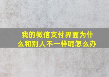 我的微信支付界面为什么和别人不一样呢怎么办