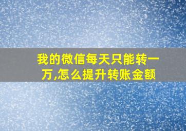 我的微信每天只能转一万,怎么提升转账金额